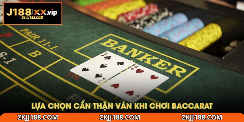Lựa chọn cẩn thận ván khi chơi Baccarat