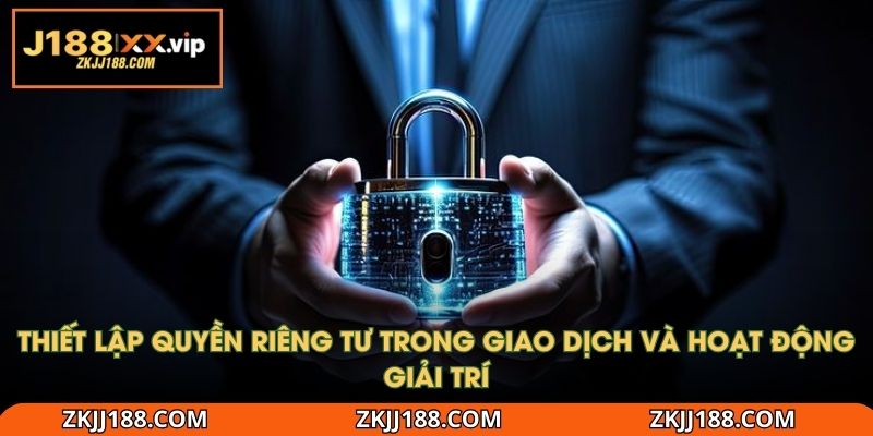 Thiết lập quyền riêng tư trong giao dịch và hoạt động giải trí