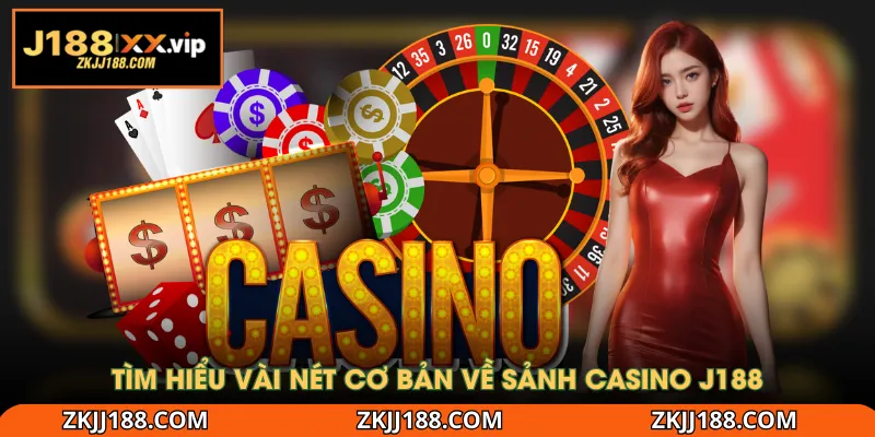 Tìm hiểu vài nét cơ bản về sảnh Casino J188